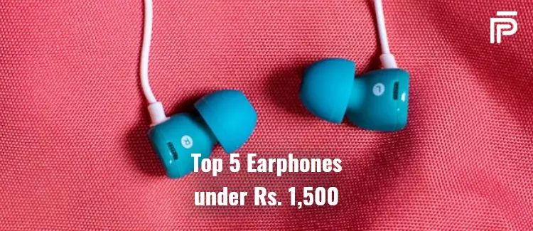 Top 5 Earphones Under Rs. 1,500