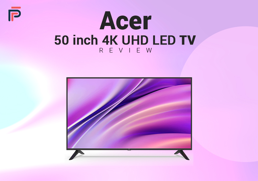 Acer 50 inch 4K UHD LED TV Review